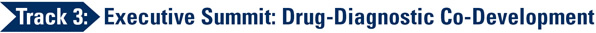 Track 3 - Executive Summit: Drug-Diagnostic Co-Development